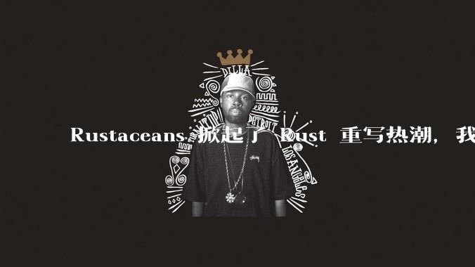 Rustaceans 掀起了 Rust 重写热潮，我们 J***aer 为何不搞个 J***a 重写热潮？