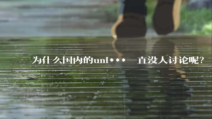 为什么国内的uni***一直没人讨论呢？