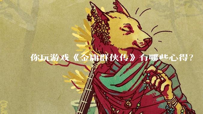 你玩游戏《金庸群侠传》有哪些心得？