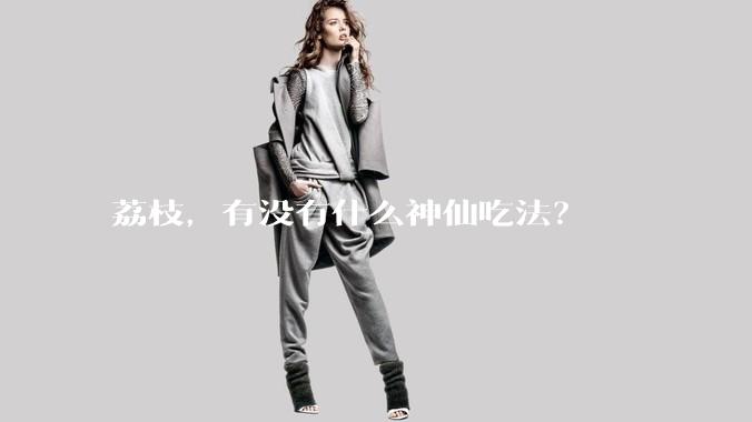 荔枝，有没有什么神仙吃法？