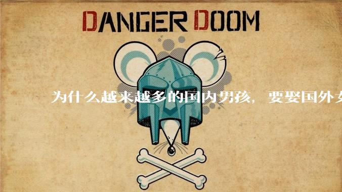 为什么越来越多的国内男孩，要娶国外女孩?