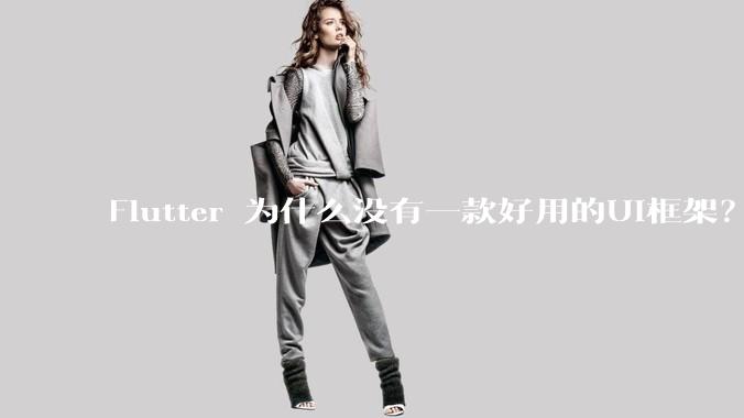 Flutter 为什么没有一款好用的UI框架？