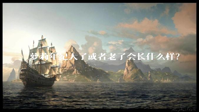 萝莉年纪大了或者老了会长什么样？
